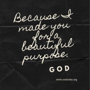 Because I made you for a beautiful purpose, God