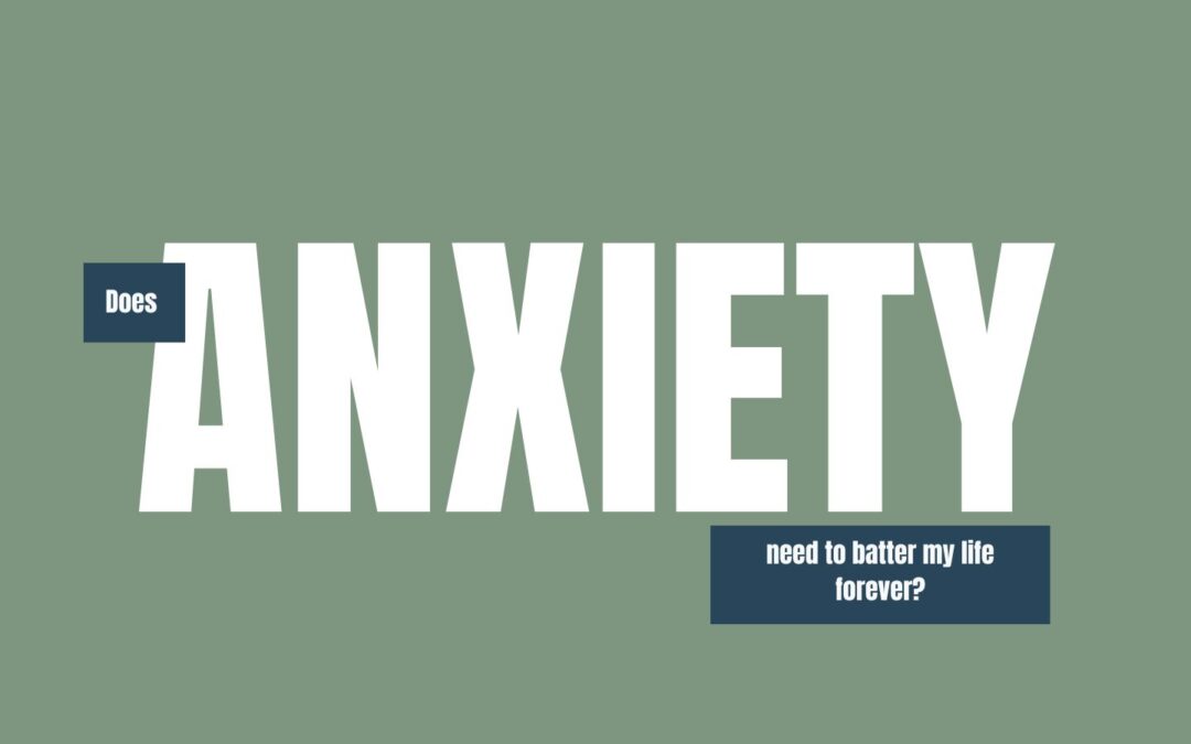 Does Anxiety Need to Batter My Life Forever?