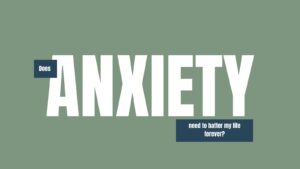 Does anxiety need to batter my life forever? graphic