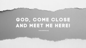 God, come close and meet me here! Blog Title