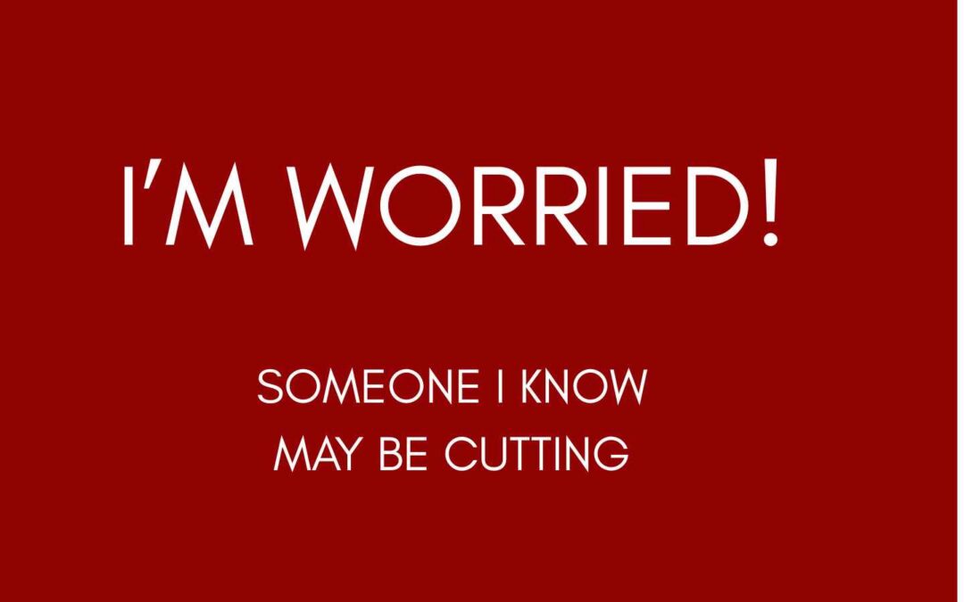 I’m Worried! Someone I Know May Be Cutting